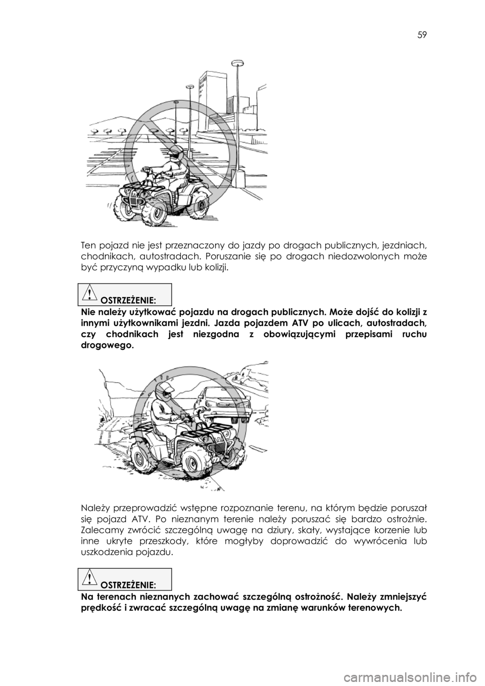 YAMAHA KODIAK 700 2015 Instrukcja obsługi (in Polish) 59
Ten pojazd nie jest przeznaczony do jazdy po drogach publicznych, jezdniach,
chodnikach, autostradach. Poruszanie się po drogach niedozwolonych może
być przyczyną wypadk YAMAHA KODIAK 700 2015 Instrukcja obsługi (in Polish) 59
Ten pojazd nie jest przeznaczony do jazdy po drogach publicznych, jezdniach,
chodnikach, autostradach. Poruszanie się po drogach niedozwolonych może
być przyczyną wypadk