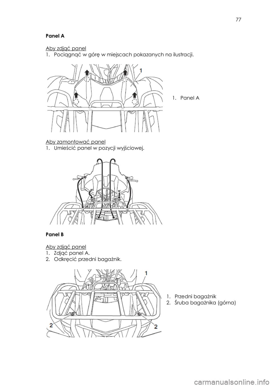 YAMAHA KODIAK 700 2015 Instrukcja obsługi (in Polish) 77
Panel A
Aby zdjąć panel
1. Pociągnąć w górę w miejscach pokazanych na ilustracji.
1. Panel A
Aby zamontować panel
1. Umieścić panel w pozycji wyjściowej.
YAMAHA KODIAK 700 2015 Instrukcja obsługi (in Polish) 77
Panel A
Aby zdjąć panel
1. Pociągnąć w górę w miejscach pokazanych na ilustracji.
1. Panel A
Aby zamontować panel
1. Umieścić panel w pozycji wyjściowej.