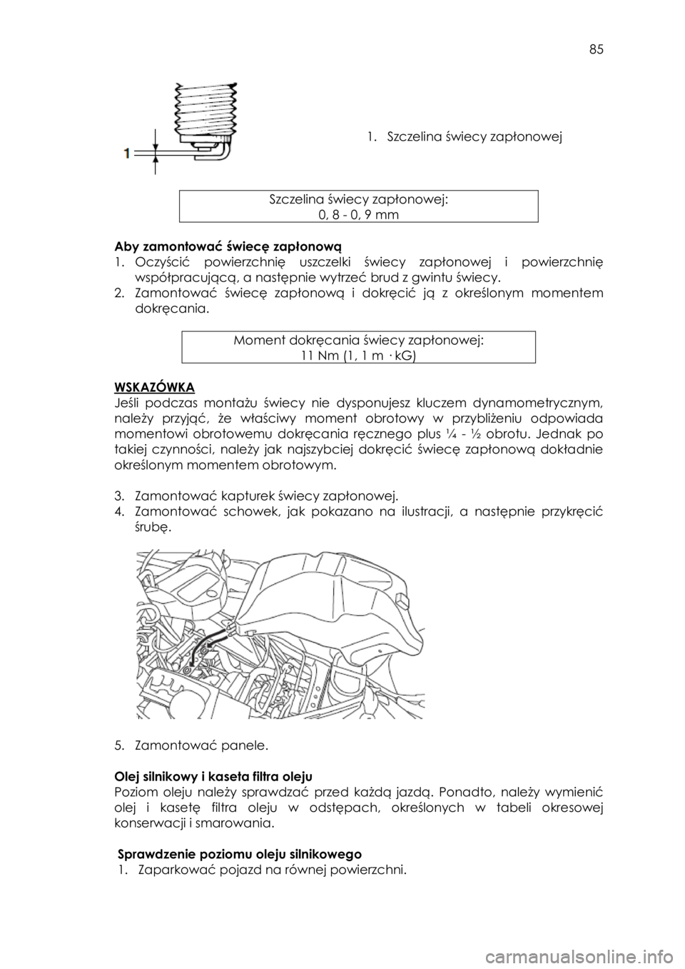 YAMAHA KODIAK 700 2015 Instrukcja obsługi (in Polish) 85
1. Szczelina świecy zapłonowej
Szczelina świecy zapłonowej:
0, 8 - 0, 9 mm
Aby zamontować świecę zapłonową
1. Oczyścić powierzchnię uszczelki świecy zapłonowej YAMAHA KODIAK 700 2015 Instrukcja obsługi (in Polish) 85
1. Szczelina świecy zapłonowej
Szczelina świecy zapłonowej:
0, 8 - 0, 9 mm
Aby zamontować świecę zapłonową
1. Oczyścić powierzchnię uszczelki świecy zapłonowej