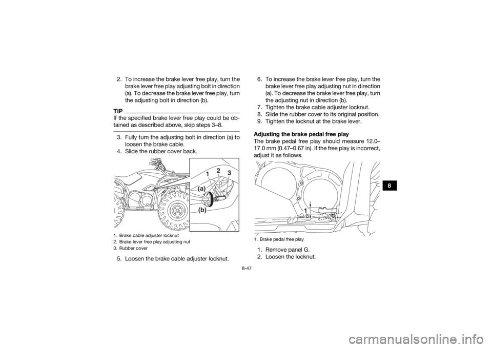 YAMAHA KODIAK 700 2016 Owners Manual 8-47
8
2. To increase the brake lever free play, turn the
brake lever free play adjusting bolt in direction
(a). To decrease the brake lever free play, turn
the adjusting bolt in direction (b).
TIPIf YAMAHA KODIAK 700 2016 Owners Manual 8-47
8
2. To increase the brake lever free play, turn the
brake lever free play adjusting bolt in direction
(a). To decrease the brake lever free play, turn
the adjusting bolt in direction (b).
TIPIf