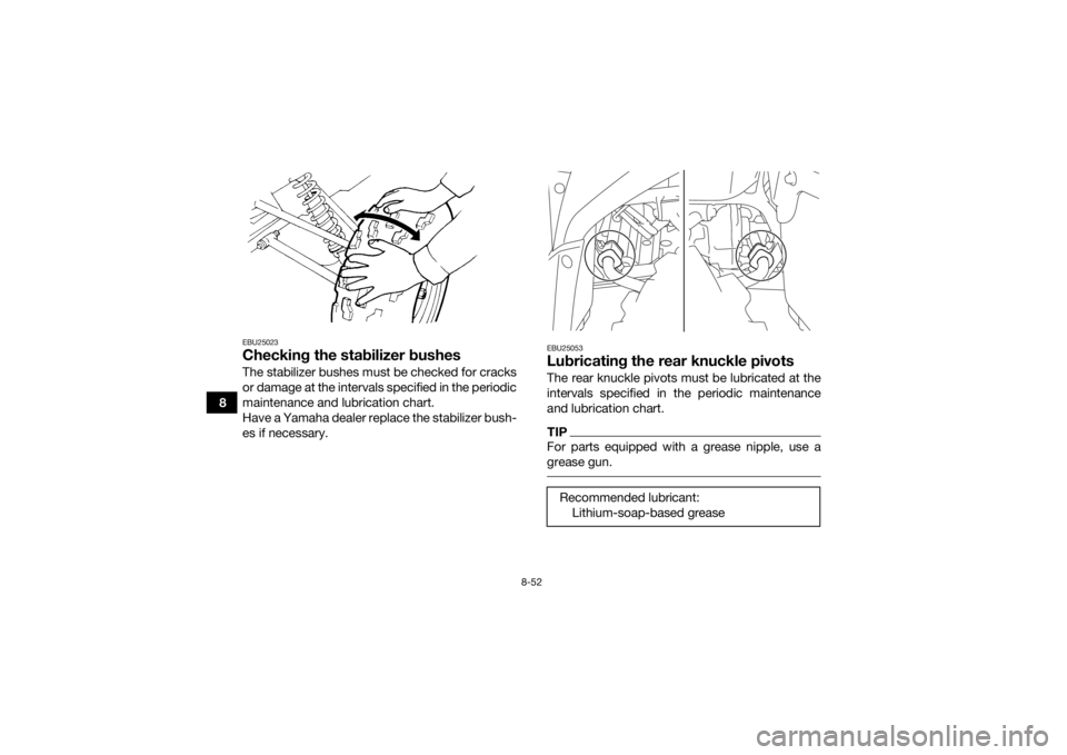 YAMAHA KODIAK 700 2016 Owners Manual 8-52
8
EBU25023Checking the stabilizer bushesThe stabilizer bushes must be checked for cracks
or damage at the intervals specified in the periodic
maintenance and lubrication chart.
Have a Yamaha deal YAMAHA KODIAK 700 2016 Owners Manual 8-52
8
EBU25023Checking the stabilizer bushesThe stabilizer bushes must be checked for cracks
or damage at the intervals specified in the periodic
maintenance and lubrication chart.
Have a Yamaha deal