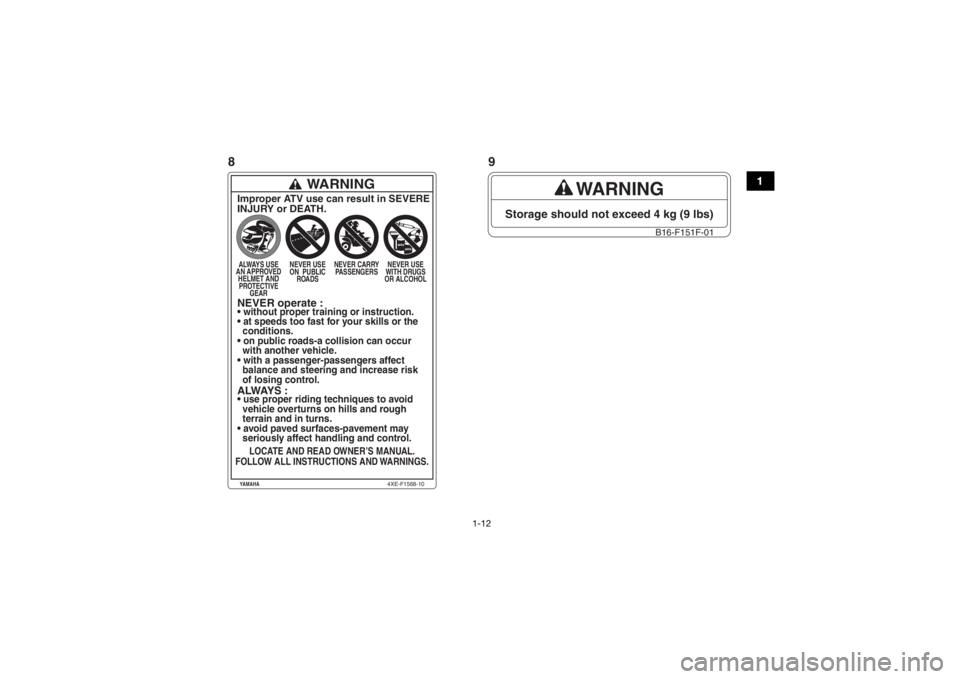 YAMAHA KODIAK 700 2016 Owners Manual 1-12
1
WARNING
Storage should not exceed 4 kg (9 lbs)
B16-F151F-01
WARNING
Improper ATV use can result in SEVERE
INJURY or DEATH.ALWAYS USE
AN APPROVED HELMET AND PROTECTIVE GEAR NEVER USE
ON PUB YAMAHA KODIAK 700 2016 Owners Manual 1-12
1
WARNING
Storage should not exceed 4 kg (9 lbs)
B16-F151F-01
WARNING
Improper ATV use can result in SEVERE
INJURY or DEATH.ALWAYS USE
AN APPROVED HELMET AND PROTECTIVE GEAR NEVER USE
ON PUB