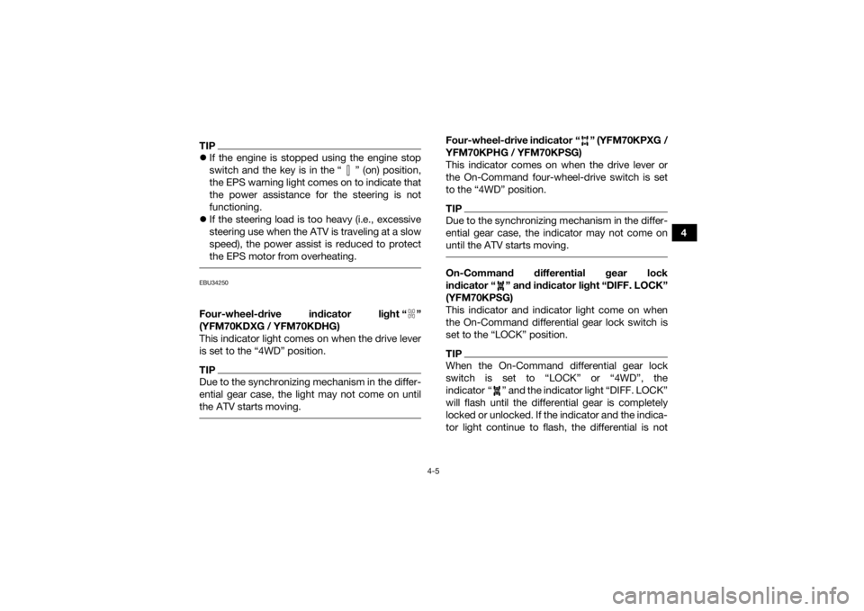 YAMAHA KODIAK 700 2016 Owners Guide 4-5
4
TIPIf the engine is stopped using the engine stop
switch and the key is in the “ ” (on) position,
the EPS warning light comes on to indicate that
the power assistance for the steering is YAMAHA KODIAK 700 2016 Owners Guide 4-5
4
TIPIf the engine is stopped using the engine stop
switch and the key is in the “ ” (on) position,
the EPS warning light comes on to indicate that
the power assistance for the steering is