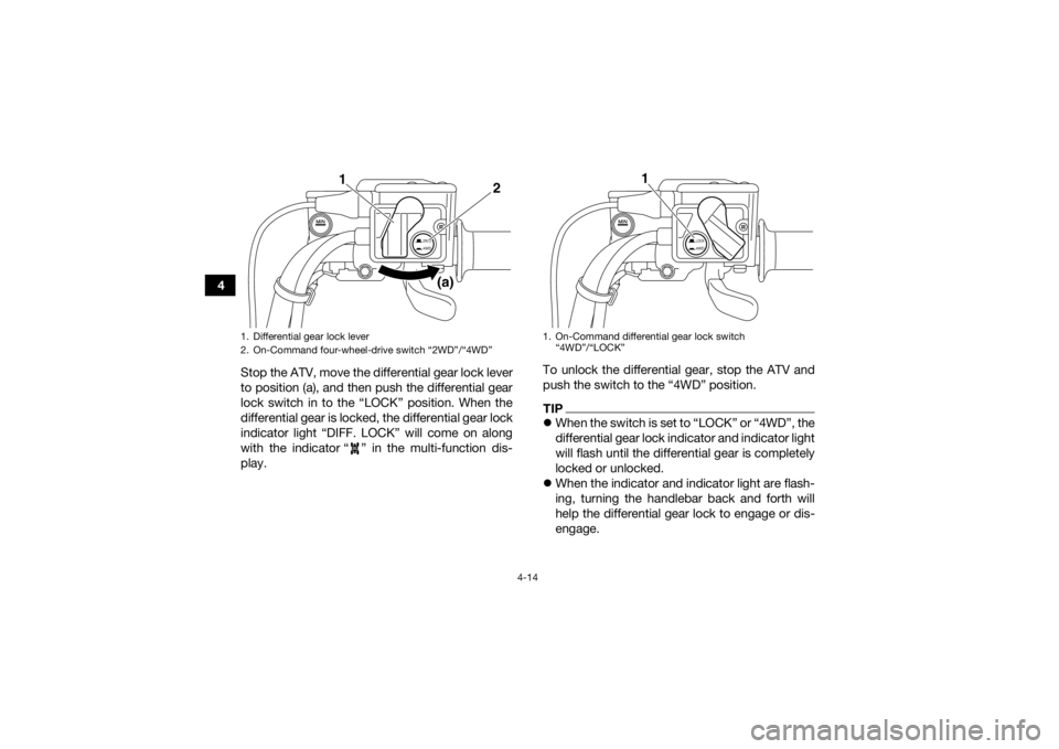 YAMAHA KODIAK 700 2016 Service Manual 4-14
4Stop the ATV, move the differential gear lock lever
to position (a), and then push the differential gear
lock switch in to the “LOCK” position. When the
differential gear is locked, the diff YAMAHA KODIAK 700 2016 Service Manual 4-14
4Stop the ATV, move the differential gear lock lever
to position (a), and then push the differential gear
lock switch in to the “LOCK” position. When the
differential gear is locked, the diff