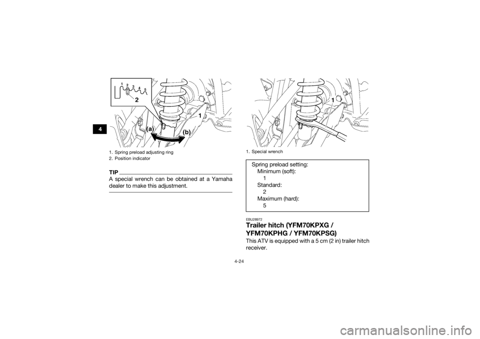 YAMAHA KODIAK 700 2016 Workshop Manual 4-24
4
TIPA special wrench can be obtained at a Yamaha
dealer to make this adjustment.
EBU28972Trailer hitch (YFM70KPXG /
YFM70KPHG / YFM70KPSG)This ATV is equipped with a 5 cm (2 in) trailer hitch
YAMAHA KODIAK 700 2016 Workshop Manual 4-24
4
TIPA special wrench can be obtained at a Yamaha
dealer to make this adjustment.
EBU28972Trailer hitch (YFM70KPXG /
YFM70KPHG / YFM70KPSG)This ATV is equipped with a 5 cm (2 in) trailer hitch