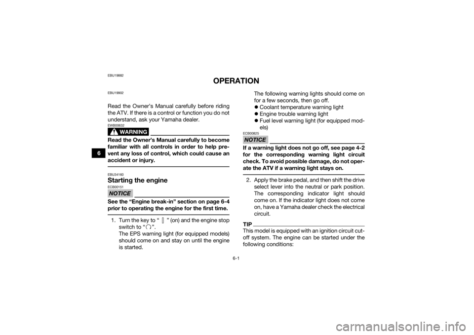YAMAHA KODIAK 700 2016 Owners Manual 6-1
6
EBU19882
OPERATION
EBU19902Read the Owner’s Manual carefully before riding
the ATV. If there is a control or function you do not
understand, ask your Yamaha dealer.
WARNING
EWB00632Read the Ow YAMAHA KODIAK 700 2016 Owners Manual 6-1
6
EBU19882
OPERATION
EBU19902Read the Owner’s Manual carefully before riding
the ATV. If there is a control or function you do not
understand, ask your Yamaha dealer.
WARNING
EWB00632Read the Ow