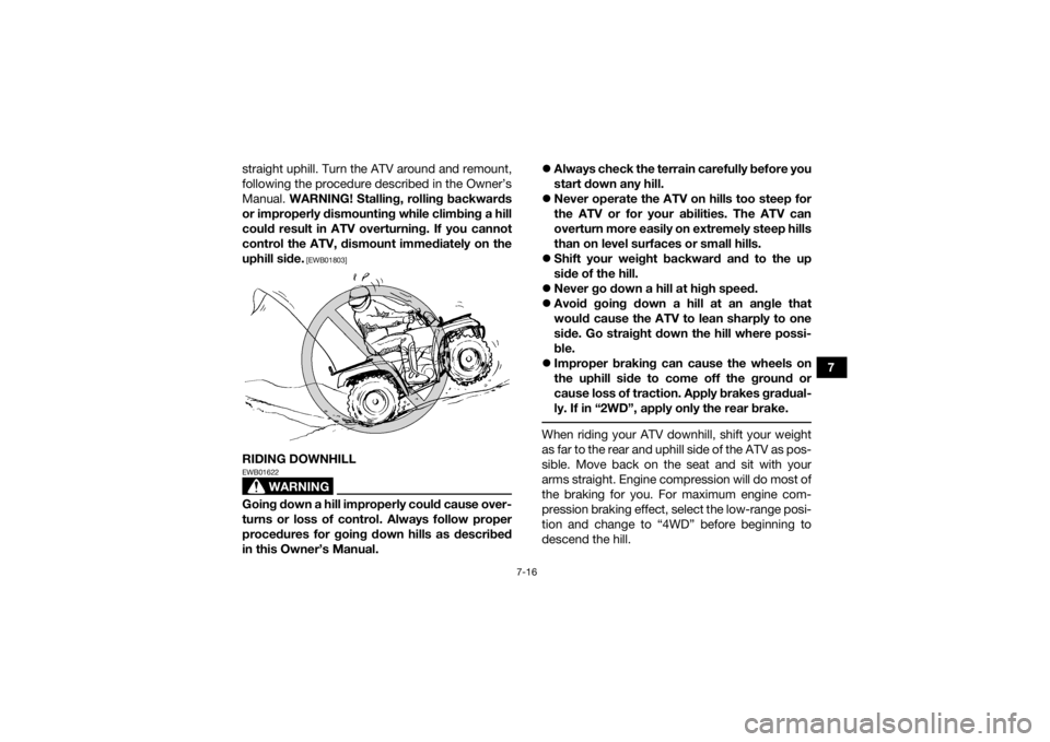YAMAHA KODIAK 700 2016 Manual Online 7-16
7
straight uphill. Turn the ATV around and remount,
following the procedure described in the Owner’s
Manual.
WARNING! Stalling, rolling backwards
or improperly dismounting while climbing a hil YAMAHA KODIAK 700 2016 Manual Online 7-16
7
straight uphill. Turn the ATV around and remount,
following the procedure described in the Owner’s
Manual.
WARNING! Stalling, rolling backwards
or improperly dismounting while climbing a hil