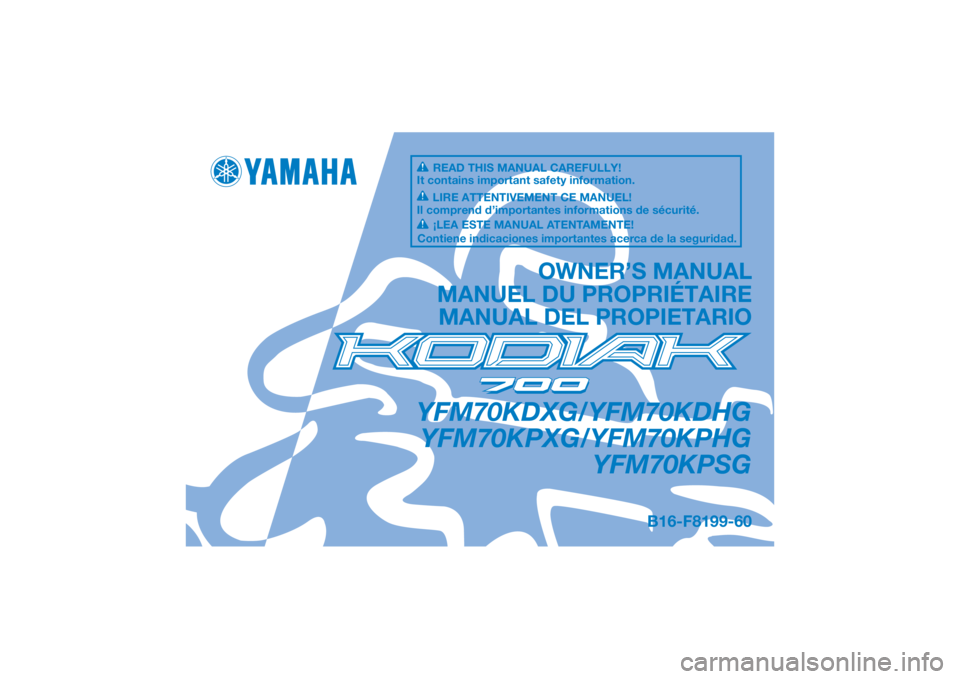 YAMAHA KODIAK 700 2016 Manuale de Empleo (in Spanish) DIC183
YFM70KDXG/YFM70KDHGYFM70KPXG/YFM70KPHG YFM70KPSG
OWNER’S MANUAL
MANUEL DU PROPRIÉTAIRE MANUAL DEL PROPIETARIO
B16-F8199-60
READ THIS MANUAL CAREFULLY!
It contains important safety informatio YAMAHA KODIAK 700 2016 Manuale de Empleo (in Spanish) DIC183
YFM70KDXG/YFM70KDHGYFM70KPXG/YFM70KPHG YFM70KPSG
OWNER’S MANUAL
MANUEL DU PROPRIÉTAIRE MANUAL DEL PROPIETARIO
B16-F8199-60
READ THIS MANUAL CAREFULLY!
It contains important safety informatio