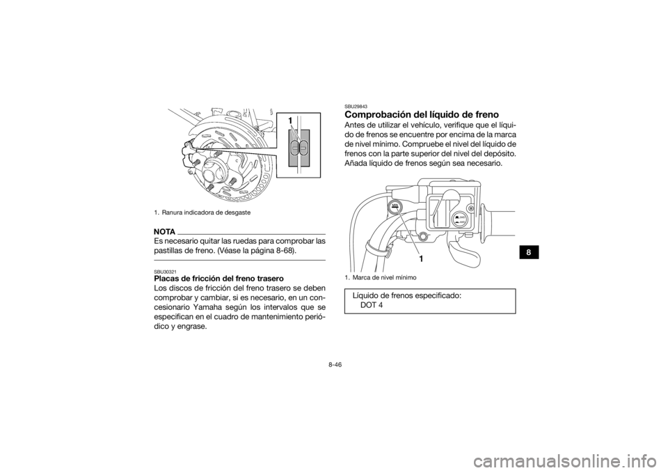 YAMAHA KODIAK 700 2016 Manuale de Empleo (in Spanish) 8-46
8
NOTAEs necesario quitar las ruedas para comprobar las
pastillas de freno. (Véase la página 8-68). SBU30321Placas de fricción del freno trasero
Los discos de fricción del freno trasero se de YAMAHA KODIAK 700 2016 Manuale de Empleo (in Spanish) 8-46
8
NOTAEs necesario quitar las ruedas para comprobar las
pastillas de freno. (Véase la página 8-68). SBU30321Placas de fricción del freno trasero
Los discos de fricción del freno trasero se de
