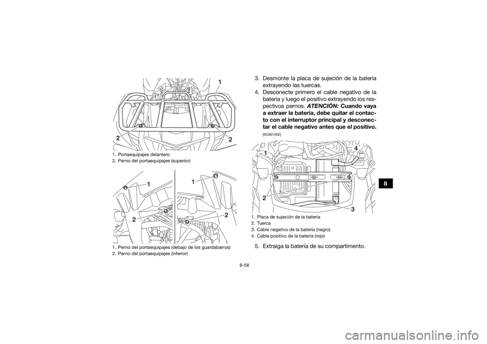 YAMAHA KODIAK 700 2016 Manuale de Empleo (in Spanish) 8-58
8
3. Desmonte la placa de sujeción de la batería
extrayendo las tuercas.
4. Desconecte primero el cable negativo de la batería y luego el positivo extrayendo los res-
pectivos pernos. ATENCI YAMAHA KODIAK 700 2016 Manuale de Empleo (in Spanish) 8-58
8
3. Desmonte la placa de sujeción de la batería
extrayendo las tuercas.
4. Desconecte primero el cable negativo de la batería y luego el positivo extrayendo los res-
pectivos pernos. ATENCI