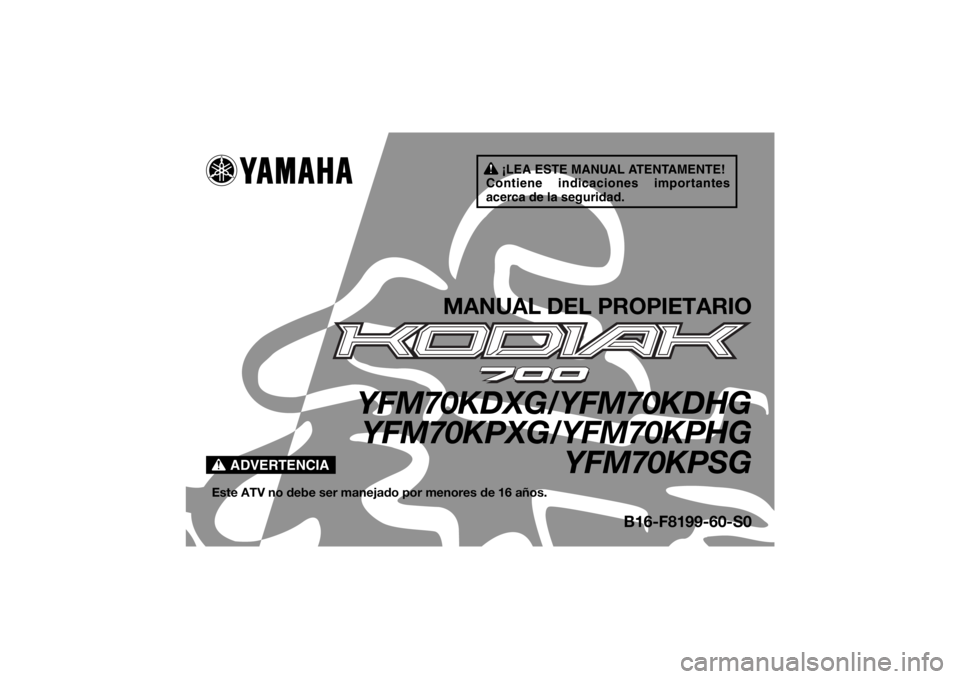 YAMAHA KODIAK 700 2016 Manuale de Empleo (in Spanish) ¡LEA ESTE MANUAL ATENTAMENTE!
Contiene indicaciones importantes
acerca de la seguridad.
ADVERTENCIA
MANUAL DEL PROPIETARIO
YFM70KDXG/YFM70KDHG YFM70KPXG/YFM70KPHG
YFM70KPSG
Este ATV no debe ser mane YAMAHA KODIAK 700 2016 Manuale de Empleo (in Spanish) ¡LEA ESTE MANUAL ATENTAMENTE!
Contiene indicaciones importantes
acerca de la seguridad.
ADVERTENCIA
MANUAL DEL PROPIETARIO
YFM70KDXG/YFM70KDHG YFM70KPXG/YFM70KPHG
YFM70KPSG
Este ATV no debe ser mane