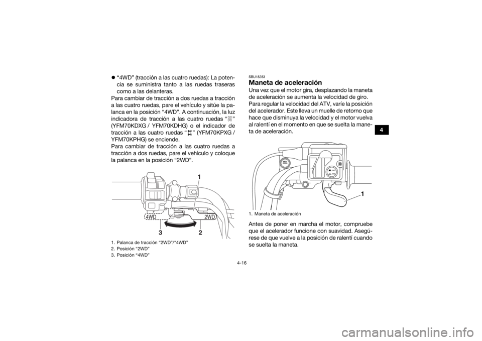 YAMAHA KODIAK 700 2016 Manuale de Empleo (in Spanish) 4-16
4
“4WD” (tracción a las cuatro ruedas): La poten-
cia se suministra tanto a las ruedas traseras
como a las delanteras.
Para cambiar de tracción a dos ruedas a tracción
a las cuatro rue YAMAHA KODIAK 700 2016 Manuale de Empleo (in Spanish) 4-16
4
“4WD” (tracción a las cuatro ruedas): La poten-
cia se suministra tanto a las ruedas traseras
como a las delanteras.
Para cambiar de tracción a dos ruedas a tracción
a las cuatro rue