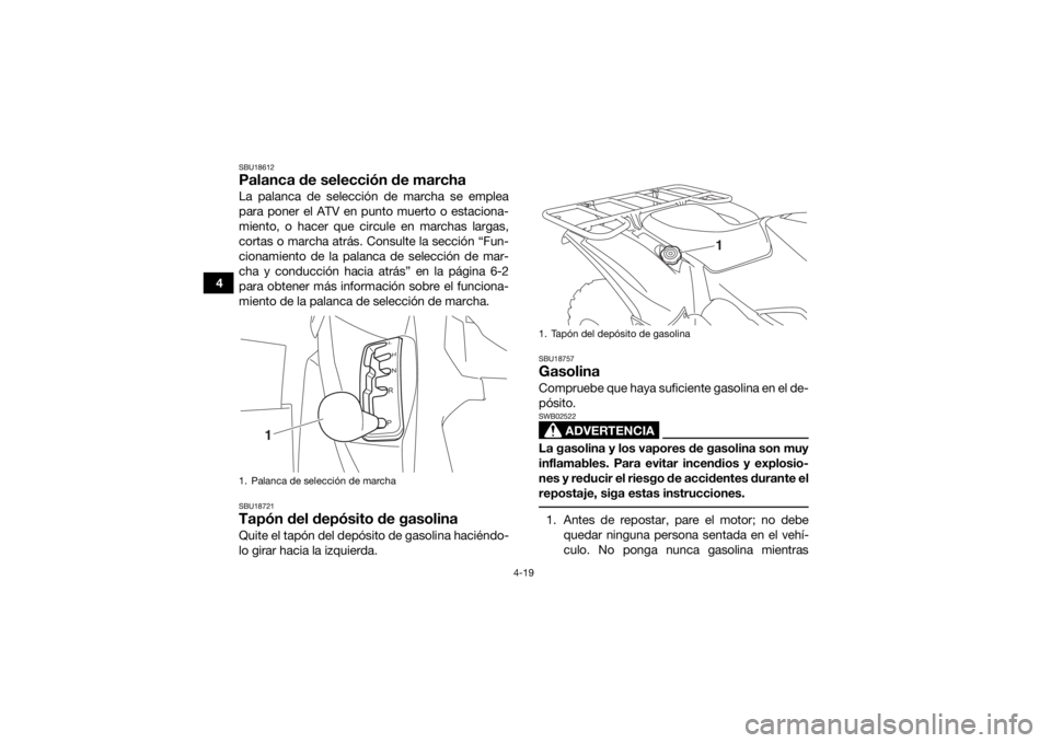 YAMAHA KODIAK 700 2016 Manuale de Empleo (in Spanish) 4-19
4
SBU18612Palanca de selección de marchaLa palanca de selección de marcha se emplea
para poner el ATV en punto muerto o estaciona-
miento, o hacer que circule en marchas largas,
cortas o marcha YAMAHA KODIAK 700 2016 Manuale de Empleo (in Spanish) 4-19
4
SBU18612Palanca de selección de marchaLa palanca de selección de marcha se emplea
para poner el ATV en punto muerto o estaciona-
miento, o hacer que circule en marchas largas,
cortas o marcha