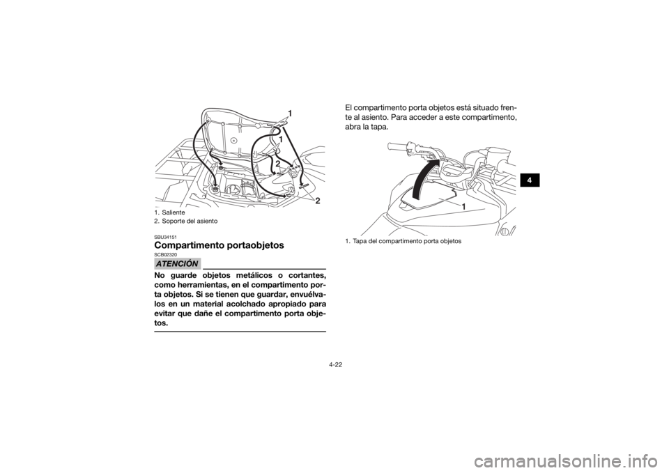 YAMAHA KODIAK 700 2016 Manuale de Empleo (in Spanish) 4-22
4
SBU34151Compartimento portaobjetosATENCIÓNSCB02320No guarde objetos metálicos o cortantes,
como herramientas, en el compartimento por-
ta objetos. Si se tienen que guardar, envuélva-
los en YAMAHA KODIAK 700 2016 Manuale de Empleo (in Spanish) 4-22
4
SBU34151Compartimento portaobjetosATENCIÓNSCB02320No guarde objetos metálicos o cortantes,
como herramientas, en el compartimento por-
ta objetos. Si se tienen que guardar, envuélva-
los en