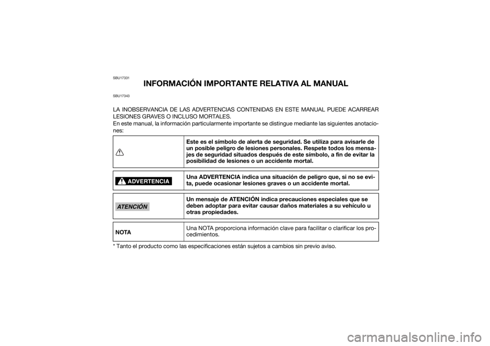 YAMAHA KODIAK 700 2016  Manuale de Empleo (in Spanish) SBU17331
INFORMACIÓN IMPORTANTE RELATIVA AL MANUAL
SBU17343LA INOBSERVANCIA DE LAS ADVERTENCIAS CO NTENIDAS EN ESTE MANUAL PUEDE ACARREAR
LESIONES GRAVES O INCLUSO MORTALES.
En este manual, la inform