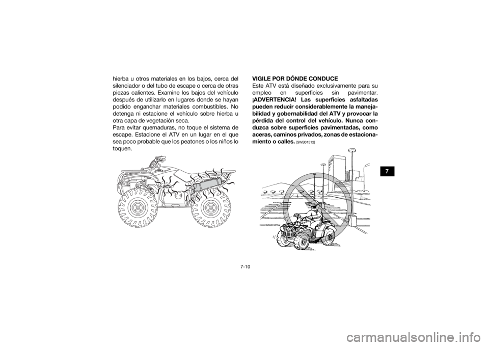 YAMAHA KODIAK 700 2016 Manuale de Empleo (in Spanish) 7-10
7
hierba u otros materiales en los bajos, cerca del
silenciador o del tubo de escape o cerca de otras
piezas calientes. Examine los bajos del vehículo
después de utilizarlo en lugares donde se YAMAHA KODIAK 700 2016 Manuale de Empleo (in Spanish) 7-10
7
hierba u otros materiales en los bajos, cerca del
silenciador o del tubo de escape o cerca de otras
piezas calientes. Examine los bajos del vehículo
después de utilizarlo en lugares donde se