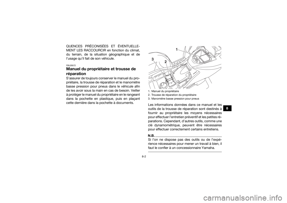 YAMAHA KODIAK 700 2016 Notices Demploi (in French) 8-2
8
QUENCES PRÉCONISÉES ET ÉVENTUELLE-
MENT LES RACCOURCIR en fonction du climat,
du terrain, de la situation géographique et de
l’usage qu’il fait de son véhicule.
FBU29572Manuel du propri YAMAHA KODIAK 700 2016 Notices Demploi (in French) 8-2
8
QUENCES PRÉCONISÉES ET ÉVENTUELLE-
MENT LES RACCOURCIR en fonction du climat,
du terrain, de la situation géographique et de
l’usage qu’il fait de son véhicule.
FBU29572Manuel du propri
