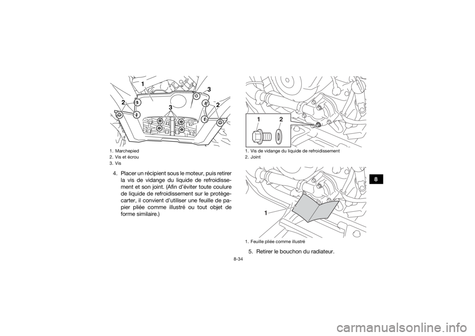 YAMAHA KODIAK 700 2016 Notices Demploi (in French) 8-34
8
4. Placer un récipient sous le moteur, puis retirer
la vis de vidange du liquide de refroidisse-
ment et son joint. (Afin d’éviter toute coulure
de liquide de refroidissement sur le protèg YAMAHA KODIAK 700 2016 Notices Demploi (in French) 8-34
8
4. Placer un récipient sous le moteur, puis retirer
la vis de vidange du liquide de refroidisse-
ment et son joint. (Afin d’éviter toute coulure
de liquide de refroidissement sur le protèg