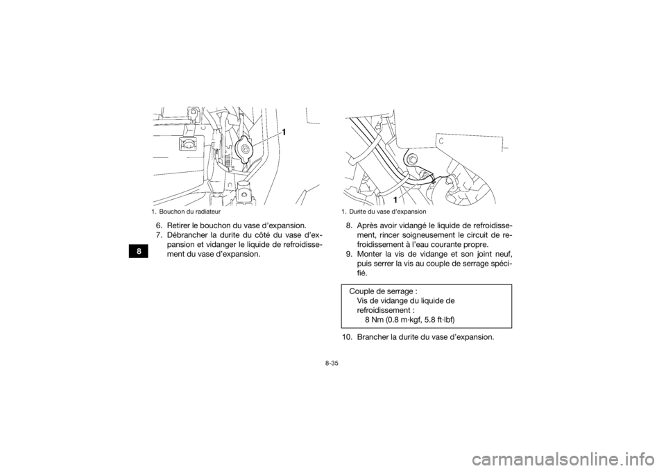 YAMAHA KODIAK 700 2016 Notices Demploi (in French) 8-35
86. Retirer le bouchon du vase d’expansion.
7. Débrancher la durite du côté du vase d’ex-
pansion et vidanger le liquide de refroidisse-
ment du vase d’expansion. 8. Après avoir vidang YAMAHA KODIAK 700 2016 Notices Demploi (in French) 8-35
86. Retirer le bouchon du vase d’expansion.
7. Débrancher la durite du côté du vase d’ex-
pansion et vidanger le liquide de refroidisse-
ment du vase d’expansion. 8. Après avoir vidang