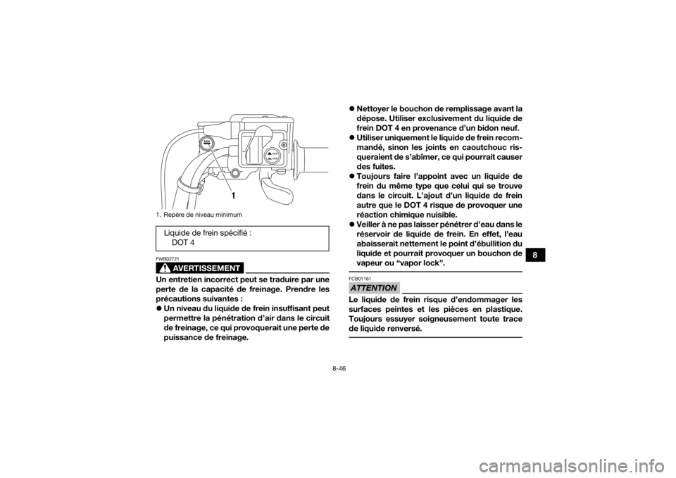 YAMAHA KODIAK 700 2016 Notices Demploi (in French) 8-46
8
AVERTISSEMENT
FWB02721Un entretien incorrect peut se traduire par une
perte de la capacité de freinage. Prendre les
précautions suivantes :
Un niveau du liquide de frein insuffisant peut
p YAMAHA KODIAK 700 2016 Notices Demploi (in French) 8-46
8
AVERTISSEMENT
FWB02721Un entretien incorrect peut se traduire par une
perte de la capacité de freinage. Prendre les
précautions suivantes :
Un niveau du liquide de frein insuffisant peut
p