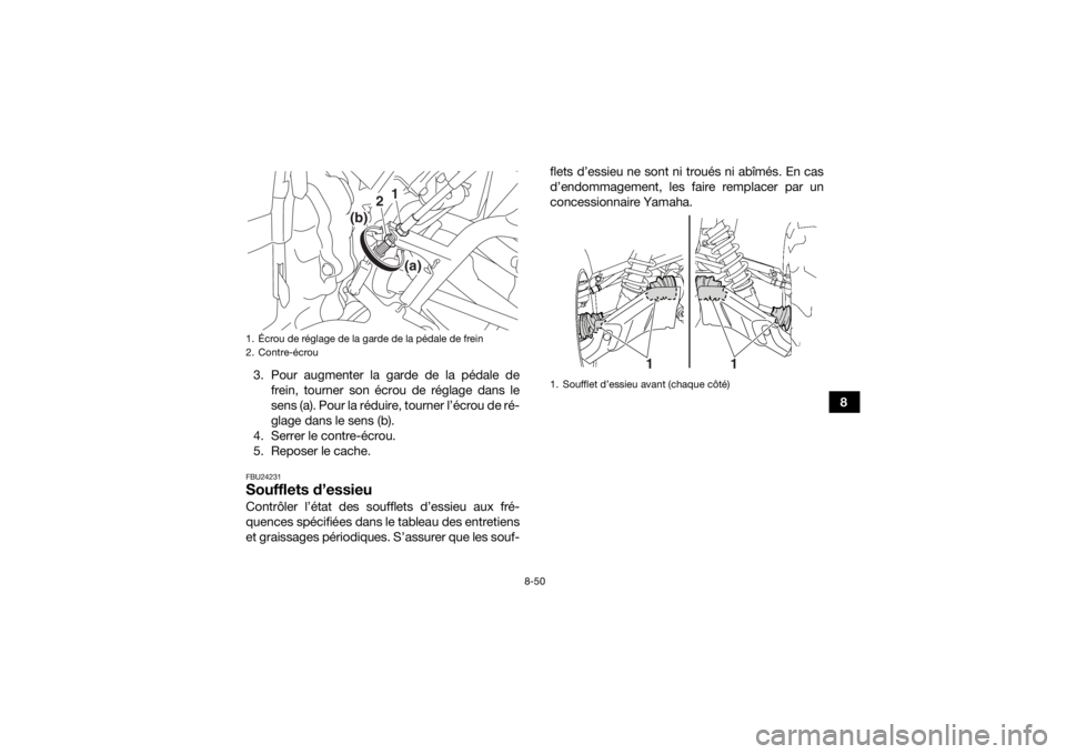 YAMAHA KODIAK 700 2016  Notices Demploi (in French) 8-50
8
3. Pour augmenter la garde de la pédale de
frein, tourner son écrou de réglage dans le
sens (a). Pour la réduire, tourner l’écrou de ré-
glage dans le sens (b).
4. Serrer le contre-écr