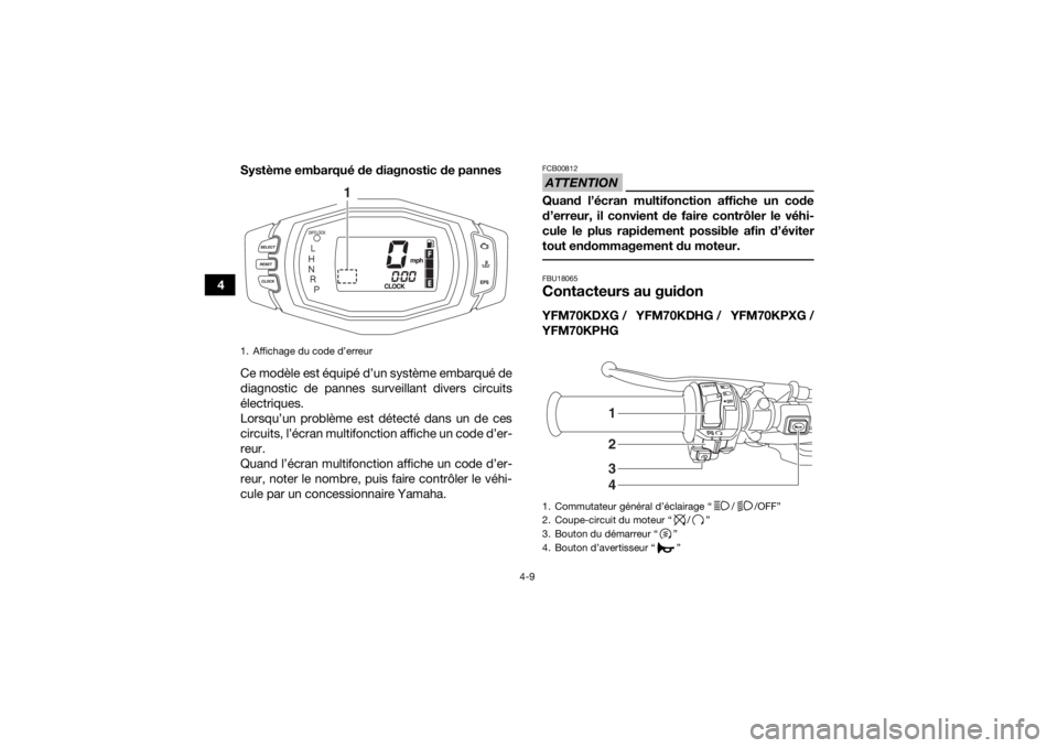 YAMAHA KODIAK 700 2016  Notices Demploi (in French) 4-9
4Système embarqué de diagnostic de pannes
Ce modèle est équipé d’un système embarqué de
diagnostic de pannes surveillant divers circuits
électriques.
Lorsqu’un problème est détecté 