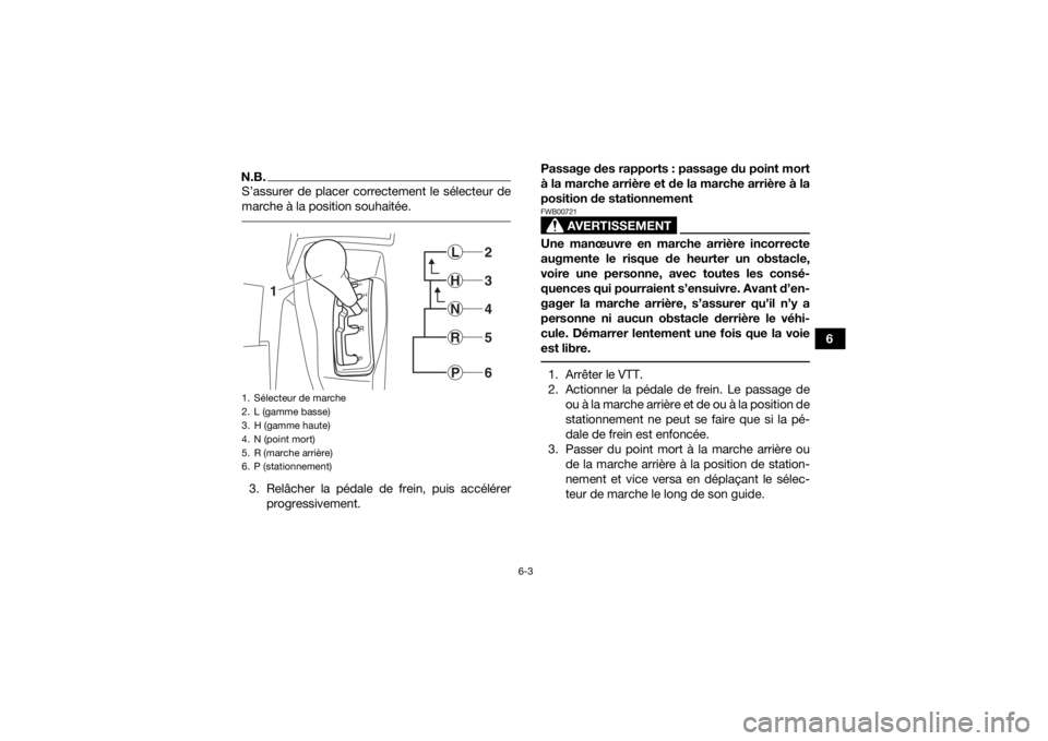 YAMAHA KODIAK 700 2016 Notices Demploi (in French) 6-3
6
N.B.S’assurer de placer correctement le sélecteur de
marche à la position souhaitée. 3. Relâcher la pédale de frein, puis accélérerprogressivement. Passage des rapports : passage du poi YAMAHA KODIAK 700 2016 Notices Demploi (in French) 6-3
6
N.B.S’assurer de placer correctement le sélecteur de
marche à la position souhaitée. 3. Relâcher la pédale de frein, puis accélérerprogressivement. Passage des rapports : passage du poi