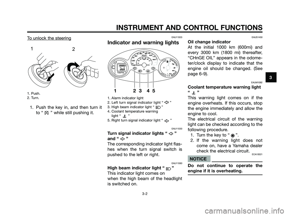 YAMAHA MAJESTY 125 2009 User Guide To unlock the steering
1. Push.
2. Turn.
1. Push the key in, and then turn it
to “ ” while still pushing it.
EAU11003
Indicator and warning lights
1. Alarm indicator light
2. Left turn signal indi YAMAHA MAJESTY 125 2009 User Guide To unlock the steering
1. Push.
2. Turn.
1. Push the key in, and then turn it
to “ ” while still pushing it.
EAU11003
Indicator and warning lights
1. Alarm indicator light
2. Left turn signal indi