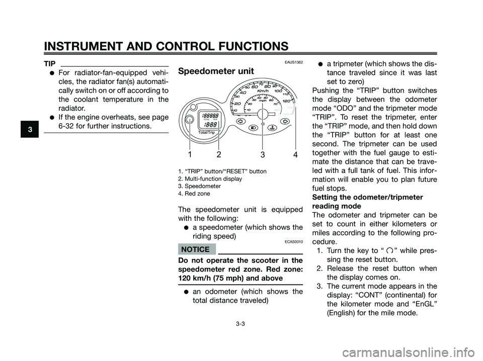 YAMAHA MAJESTY 125 2009 User Guide TIP
●For radiator-fan-equipped vehi-
cles, the radiator fan(s) automati-
cally switch on or off according to
the coolant temperature in the
radiator.
●If the engine overheats, see page
6-32 for fu YAMAHA MAJESTY 125 2009 User Guide TIP
●For radiator-fan-equipped vehi-
cles, the radiator fan(s) automati-
cally switch on or off according to
the coolant temperature in the
radiator.
●If the engine overheats, see page
6-32 for fu