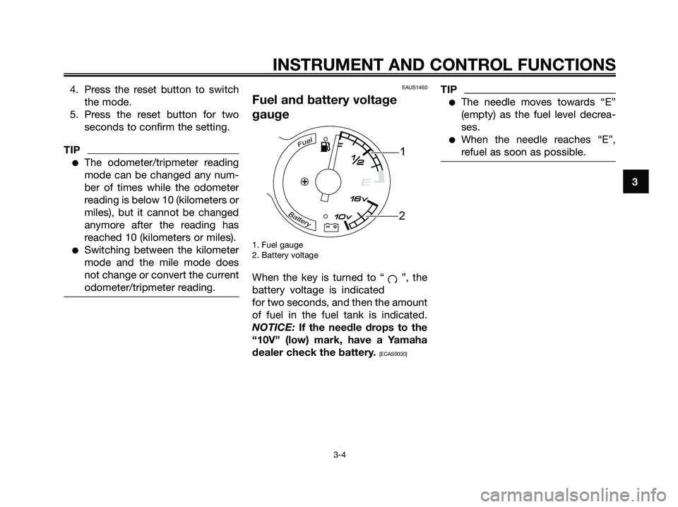 YAMAHA MAJESTY 125 2009 User Guide 4. Press the reset button to switch
the mode.
5. Press the reset button for two
seconds to confirm the setting.
TIP
●The odometer/tripmeter reading
mode can be changed any num-
ber of times while th YAMAHA MAJESTY 125 2009 User Guide 4. Press the reset button to switch
the mode.
5. Press the reset button for two
seconds to confirm the setting.
TIP
●The odometer/tripmeter reading
mode can be changed any num-
ber of times while th