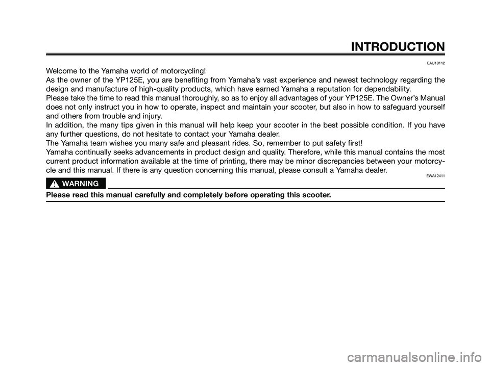YAMAHA MAJESTY 125 2009 Owners Manual EAU10112
Welcome to the Yamaha world of motorcycling!
As the owner of the YP125E, you are benefiting from Yamaha’s vast experience and newest technology regarding the
design and manufacture of high- YAMAHA MAJESTY 125 2009 Owners Manual EAU10112
Welcome to the Yamaha world of motorcycling!
As the owner of the YP125E, you are benefiting from Yamaha’s vast experience and newest technology regarding the
design and manufacture of high-
