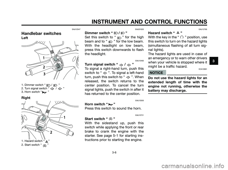 YAMAHA MAJESTY 125 2009 Owners Manual EAU12347
Handlebar switches
Left
1. Dimmer switch “ / ”
2. Turn signal switch “ / ”
3. Horn switch “ ”
Right
1. Hazard switch “ ”
2. Start switch “ ”
EAUS1020
Dimmer switch “ / YAMAHA MAJESTY 125 2009 Owners Manual EAU12347
Handlebar switches
Left
1. Dimmer switch “ / ”
2. Turn signal switch “ / ”
3. Horn switch “ ”
Right
1. Hazard switch “ ”
2. Start switch “ ”
EAUS1020
Dimmer switch “ /