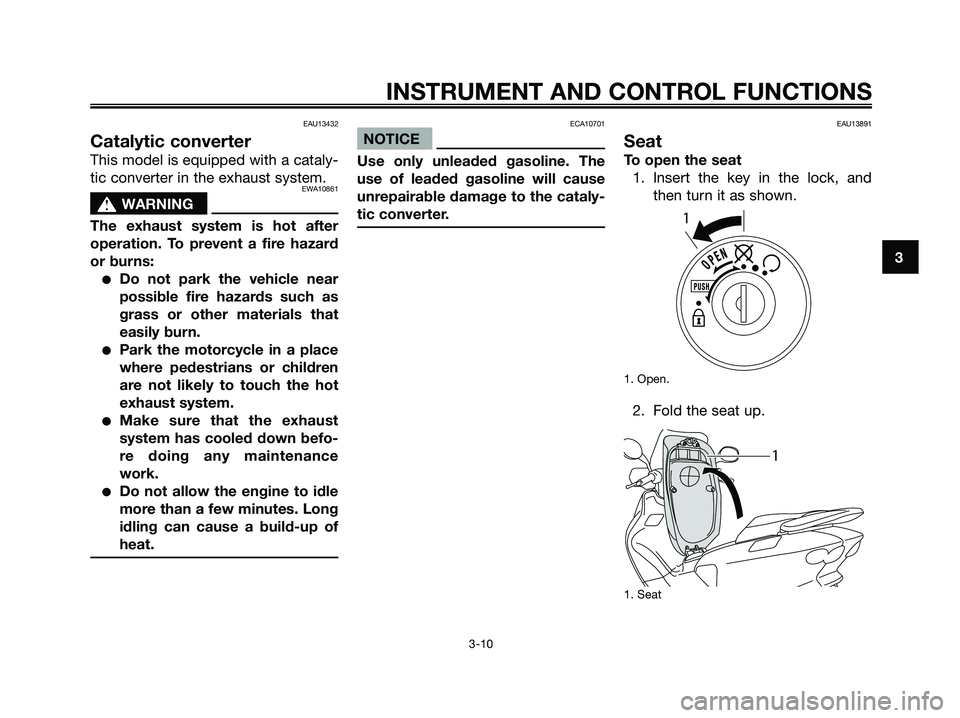 YAMAHA MAJESTY 125 2009 Owners Manual EAU13432
Catalytic converter
This model is equipped with a cataly-
tic converter in the exhaust system.
EWA10861
s s
WARNING
The exhaust system is hot after
operation. To prevent a fire hazard
or burn YAMAHA MAJESTY 125 2009 Owners Manual EAU13432
Catalytic converter
This model is equipped with a cataly-
tic converter in the exhaust system.
EWA10861
s s
WARNING
The exhaust system is hot after
operation. To prevent a fire hazard
or burn
