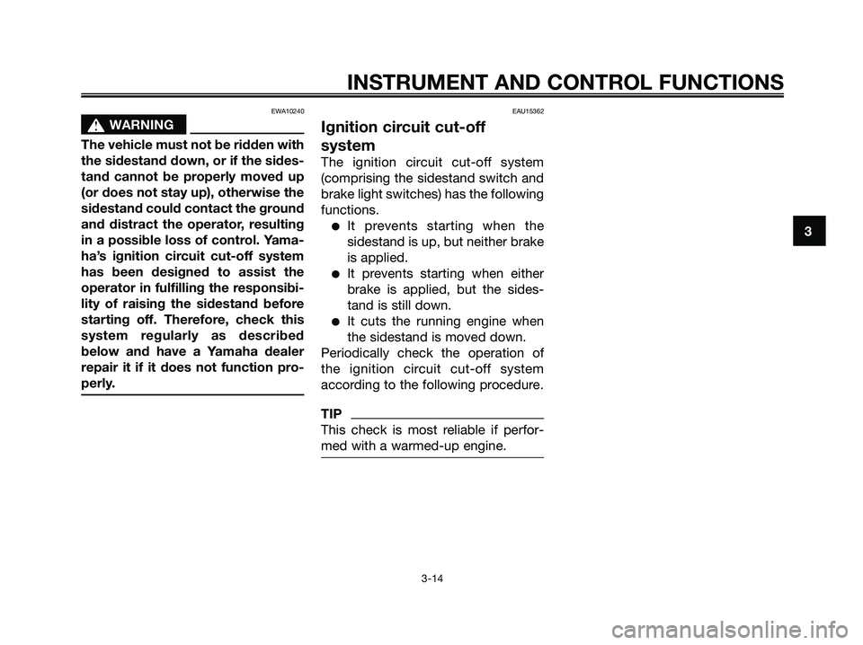 YAMAHA MAJESTY 125 2009 Owners Manual EWA10240
s s
WARNING
The vehicle must not be ridden with
the sidestand down, or if the sides-
tand cannot be properly moved up
(or does not stay up), otherwise the
sidestand could contact the ground
a YAMAHA MAJESTY 125 2009 Owners Manual EWA10240
s s
WARNING
The vehicle must not be ridden with
the sidestand down, or if the sides-
tand cannot be properly moved up
(or does not stay up), otherwise the
sidestand could contact the ground
a
