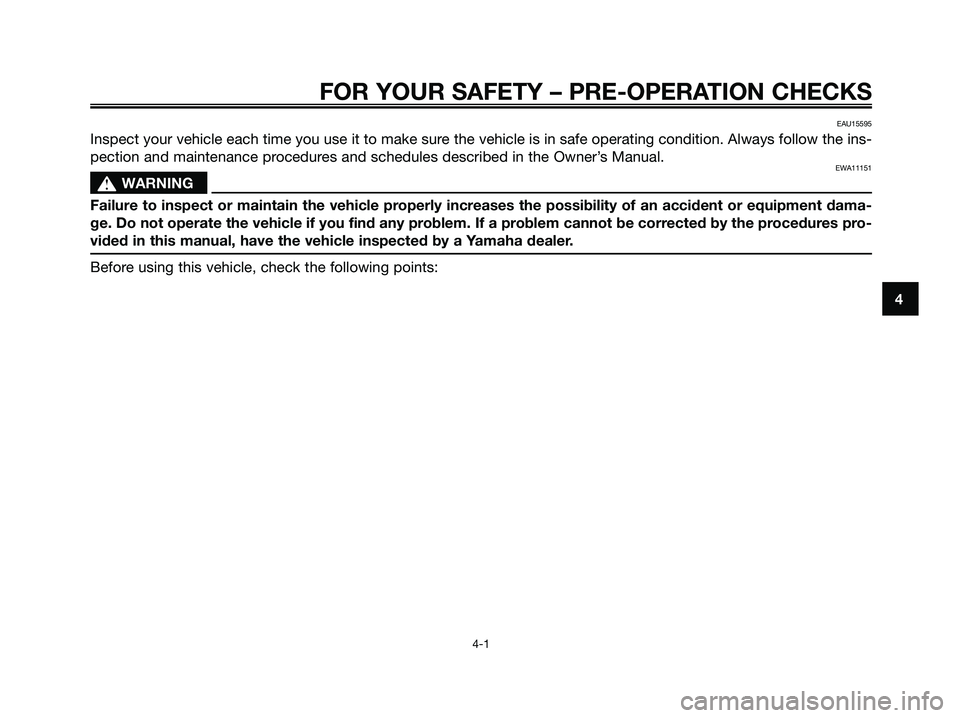 YAMAHA MAJESTY 125 2009 Owners Guide FOR YOUR SAFETY – PRE-OPERATION CHECKS
4-1
4
EAU15595
Inspect your vehicle each time you use it to make sure the vehicle is in safe operating condition. Always follow the ins-
pection and maintenanc YAMAHA MAJESTY 125 2009 Owners Guide FOR YOUR SAFETY – PRE-OPERATION CHECKS
4-1
4
EAU15595
Inspect your vehicle each time you use it to make sure the vehicle is in safe operating condition. Always follow the ins-
pection and maintenanc