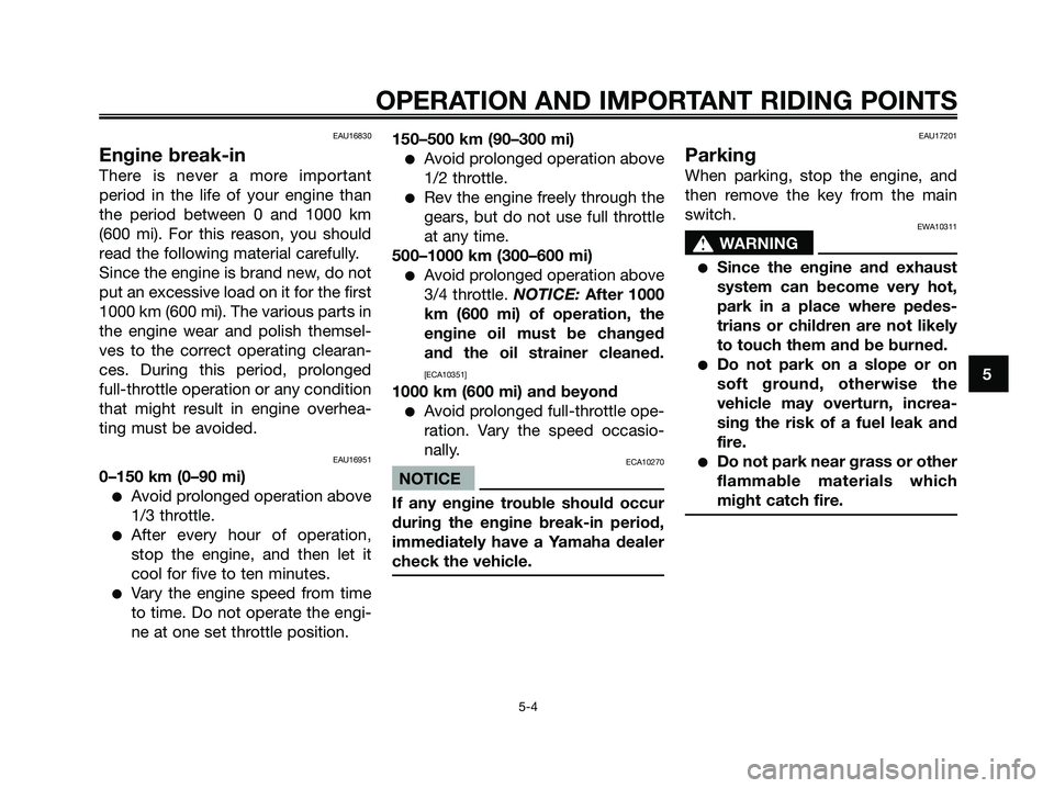 YAMAHA MAJESTY 125 2009 Owners Guide EAU16830
Engine break-in
There is never a more important
period in the life of your engine than
the period between 0 and 1000 km
(600 mi). For this reason, you should
read the following material caref YAMAHA MAJESTY 125 2009 Owners Guide EAU16830
Engine break-in
There is never a more important
period in the life of your engine than
the period between 0 and 1000 km
(600 mi). For this reason, you should
read the following material caref