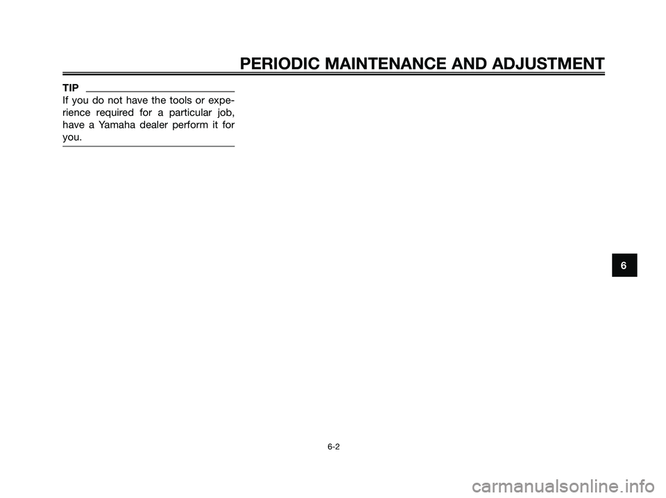 YAMAHA MAJESTY 125 2009 Owners Guide TIP
If you do not have the tools or expe-
rience required for a particular job,
have a Yamaha dealer perform it for
you.
PERIODIC MAINTENANCE AND ADJUSTMENT
6-2
6
5D8-F8199-E1.QXD 10/7/08 07:39 Pág YAMAHA MAJESTY 125 2009 Owners Guide TIP
If you do not have the tools or expe-
rience required for a particular job,
have a Yamaha dealer perform it for
you.
PERIODIC MAINTENANCE AND ADJUSTMENT
6-2
6
5D8-F8199-E1.QXD 10/7/08 07:39 Pág