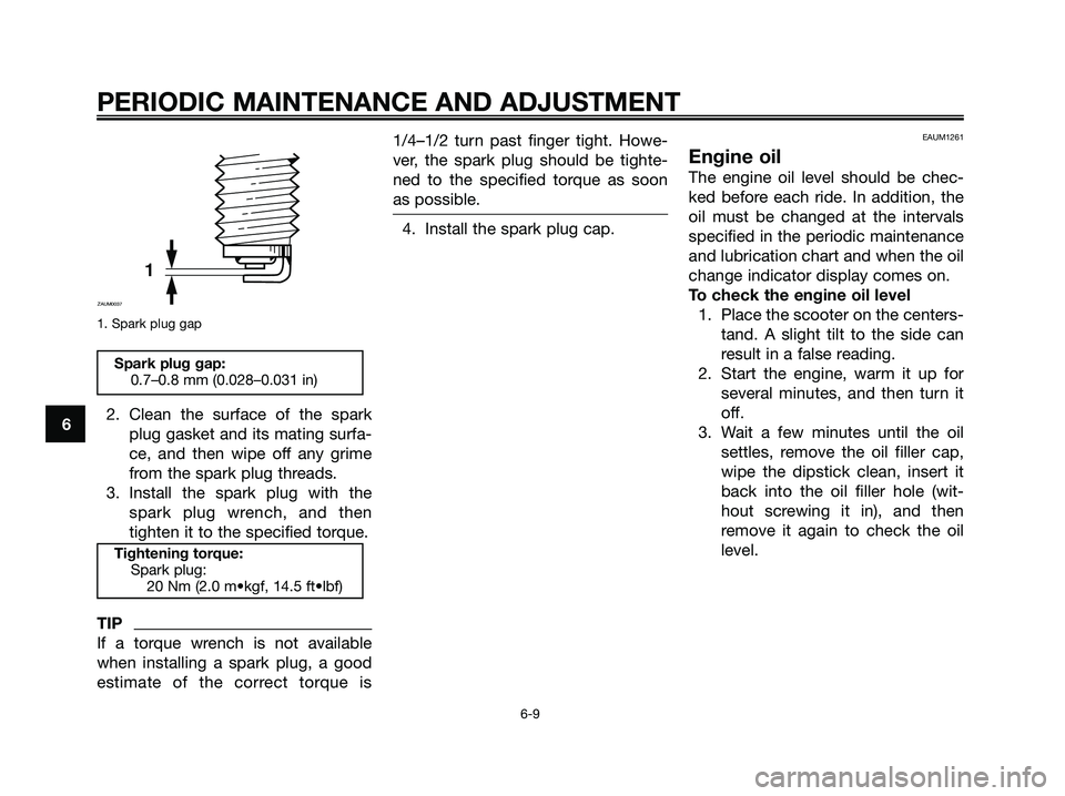 YAMAHA MAJESTY 125 2009 Service Manual 1. Spark plug gap
2. Clean the surface of the spark
plug gasket and its mating surfa-
ce, and then wipe off any grime
from the spark plug threads.
3. Install the spark plug with the
spark plug wrench, YAMAHA MAJESTY 125 2009 Service Manual 1. Spark plug gap
2. Clean the surface of the spark
plug gasket and its mating surfa-
ce, and then wipe off any grime
from the spark plug threads.
3. Install the spark plug with the
spark plug wrench,