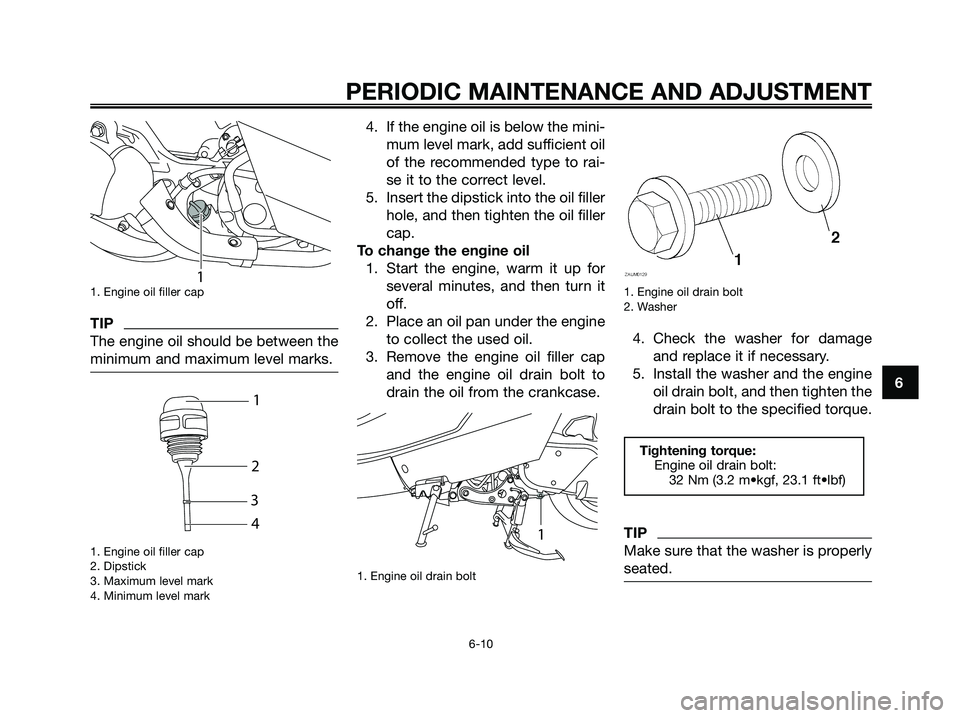 YAMAHA MAJESTY 125 2009 Service Manual 1. Engine oil filler cap
TIP
The engine oil should be between the
minimum and maximum level marks.
1. Engine oil filler cap
2. Dipstick
3. Maximum level mark
4. Minimum level mark
4. If the engine oi YAMAHA MAJESTY 125 2009 Service Manual 1. Engine oil filler cap
TIP
The engine oil should be between the
minimum and maximum level marks.
1. Engine oil filler cap
2. Dipstick
3. Maximum level mark
4. Minimum level mark
4. If the engine oi