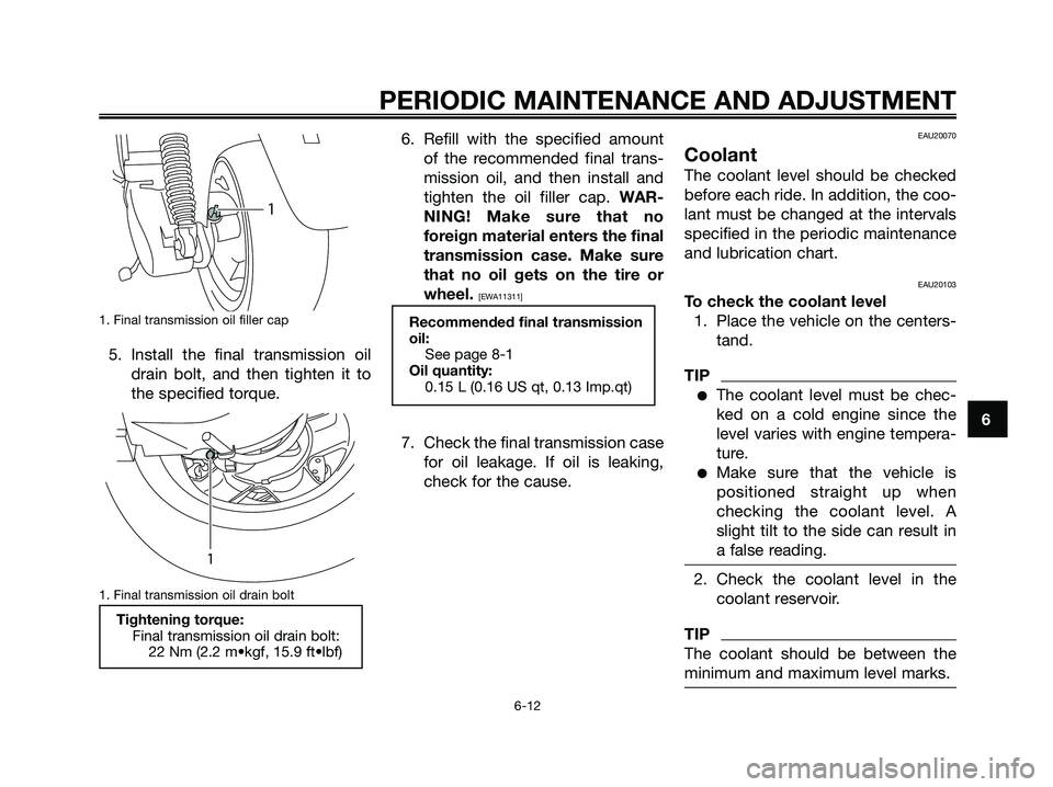 YAMAHA MAJESTY 125 2009 Service Manual 1. Final transmission oil filler cap
5. Install the final transmission oil
drain bolt, and then tighten it to
the specified torque.
1. Final transmission oil drain bolt
6. Refill with the specified YAMAHA MAJESTY 125 2009 Service Manual 1. Final transmission oil filler cap
5. Install the final transmission oil
drain bolt, and then tighten it to
the specified torque.
1. Final transmission oil drain bolt
6. Refill with the specified