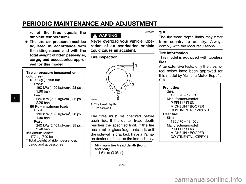YAMAHA MAJESTY 125 2009 Workshop Manual re of the tires equals the
ambient temperature).
●The tire air pressure must be
adjusted in accordance with
the riding speed and with the
total weight of rider, passenger,
cargo, and accessories app YAMAHA MAJESTY 125 2009 Workshop Manual re of the tires equals the
ambient temperature).
●The tire air pressure must be
adjusted in accordance with
the riding speed and with the
total weight of rider, passenger,
cargo, and accessories app
