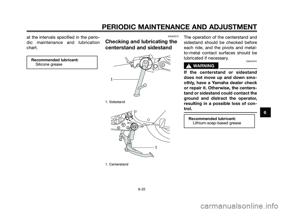 YAMAHA MAJESTY 125 2009 Workshop Manual at the intervals specified in the perio-
dic maintenance and lubrication
chart.EAU23213
Checking and lubricating the
centerstand and sidestand
1. Sidestand
1. Centerstand
The operation of the centerst YAMAHA MAJESTY 125 2009 Workshop Manual at the intervals specified in the perio-
dic maintenance and lubrication
chart.EAU23213
Checking and lubricating the
centerstand and sidestand
1. Sidestand
1. Centerstand
The operation of the centerst