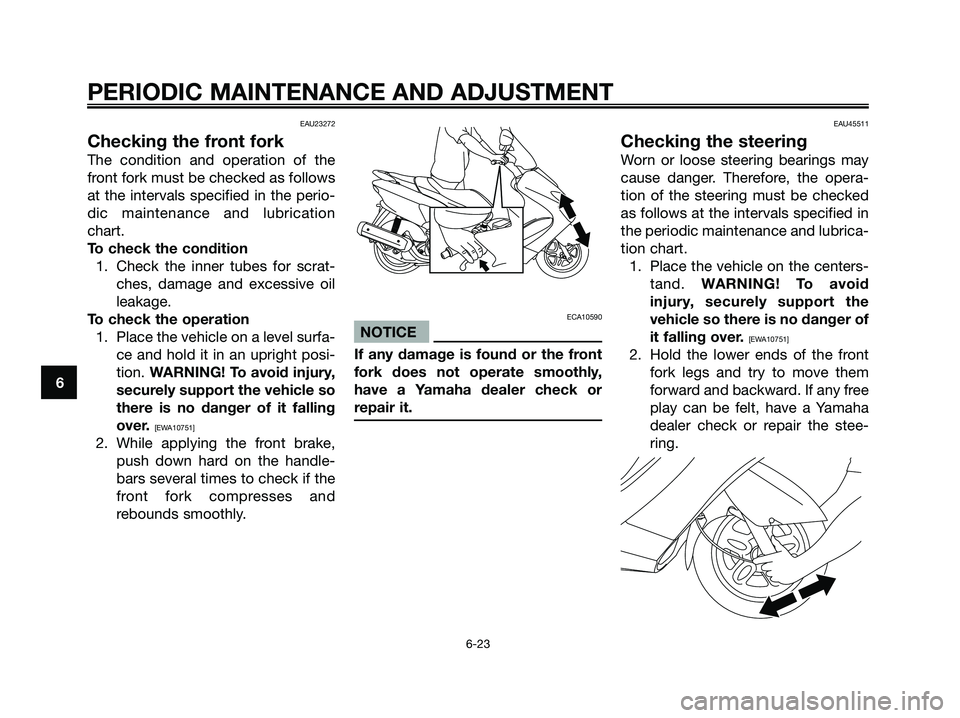 YAMAHA MAJESTY 125 2009 Workshop Manual EAU23272
Checking the front fork
The condition and operation of the
front fork must be checked as follows
at the intervals specified in the perio-
dic maintenance and lubrication
chart.
To check the c YAMAHA MAJESTY 125 2009 Workshop Manual EAU23272
Checking the front fork
The condition and operation of the
front fork must be checked as follows
at the intervals specified in the perio-
dic maintenance and lubrication
chart.
To check the c