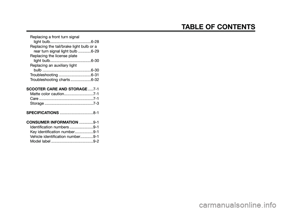 YAMAHA MAJESTY 125 2009  Owners Manual Replacing a front turn signal 
light bulb......................................6-28
Replacing the tail/brake light bulb or a
rear turn signal light bulb ............6-29
Replacing the license plate
li
