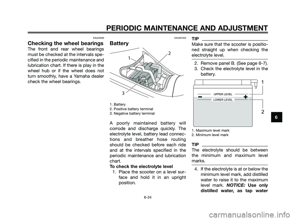 YAMAHA MAJESTY 125 2009 Repair Manual EAU23290
Checking the wheel bearings
The front and rear wheel bearings
must be checked at the intervals spe-
cified in the periodic maintenance and
lubrication chart. If there is play in the
wheel hub YAMAHA MAJESTY 125 2009 Repair Manual EAU23290
Checking the wheel bearings
The front and rear wheel bearings
must be checked at the intervals spe-
cified in the periodic maintenance and
lubrication chart. If there is play in the
wheel hub