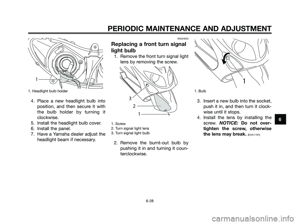 YAMAHA MAJESTY 125 2009 Repair Manual 1. Headlight bulb holder
4. Place a new headlight bulb into
position, and then secure it with
the bulb holder by turning it
clockwise.
5. Install the headlight bulb cover.
6. Install the panel.
7. Hav YAMAHA MAJESTY 125 2009 Repair Manual 1. Headlight bulb holder
4. Place a new headlight bulb into
position, and then secure it with
the bulb holder by turning it
clockwise.
5. Install the headlight bulb cover.
6. Install the panel.
7. Hav