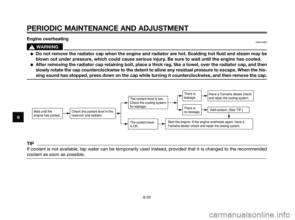 YAMAHA MAJESTY 125 2009 Repair Manual PERIODIC MAINTENANCE AND ADJUSTMENT
6-33
6Engine overheating
EWA10400
s s
WARNING
●Do not remove the radiator cap when the engine and radiator are hot. Scalding hot fluid and steam may be
blown out YAMAHA MAJESTY 125 2009 Repair Manual PERIODIC MAINTENANCE AND ADJUSTMENT
6-33
6Engine overheating
EWA10400
s s
WARNING
●Do not remove the radiator cap when the engine and radiator are hot. Scalding hot fluid and steam may be
blown out