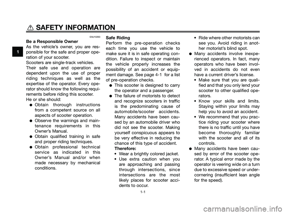 YAMAHA MAJESTY 125 2009 Owners Manual EAU10263
Be a Responsible Owner
As the vehicle’s owner, you are res-
ponsible for the safe and proper ope-
ration of your scooter.
Scooters are single-track vehicles.
Their safe use and operation ar YAMAHA MAJESTY 125 2009 Owners Manual EAU10263
Be a Responsible Owner
As the vehicle’s owner, you are res-
ponsible for the safe and proper ope-
ration of your scooter.
Scooters are single-track vehicles.
Their safe use and operation ar