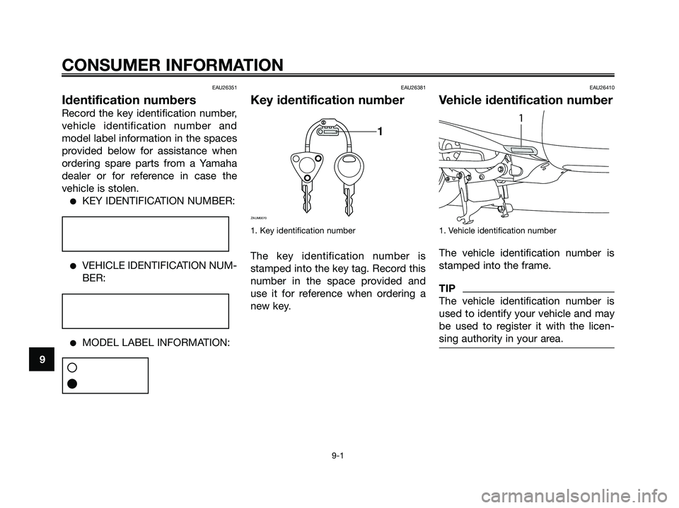 YAMAHA MAJESTY 125 2009 Manual PDF EAU26351
Identification numbers
Record the key identification number,
vehicle identification number and
model label information in the spaces
provided below for assistance when
ordering spare parts fr YAMAHA MAJESTY 125 2009 Manual PDF EAU26351
Identification numbers
Record the key identification number,
vehicle identification number and
model label information in the spaces
provided below for assistance when
ordering spare parts fr