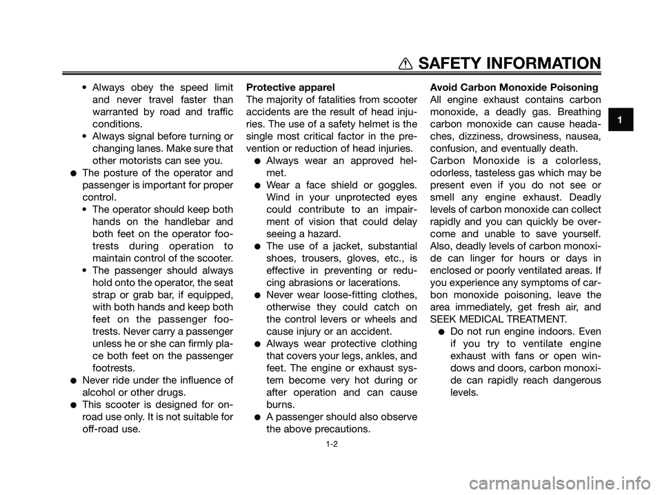 YAMAHA MAJESTY 125 2009  Owners Manual • Always obey the speed limit
and never travel faster than
warranted by road and traffic
conditions.
• Always signal before turning or
changing lanes. Make sure that
other motorists can see you.
�